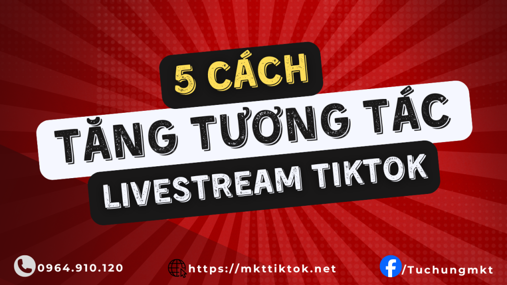 Bỏ túi 5 cách tăng tương tác livestream TikTok lên ngút trời