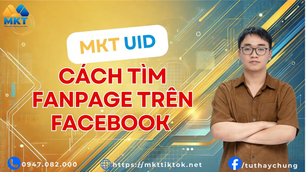 Tìm Hiểu Cách Sử Dụng Phần Mềm MKT UID Để Tìm Kiếm Fanpage Trên Facebook