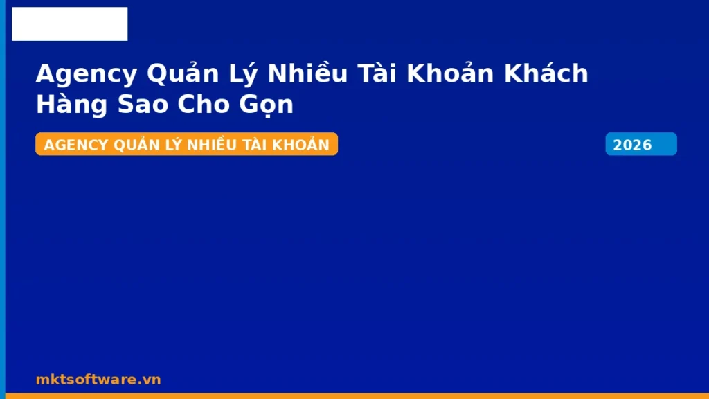 agency quản lý nhiều tài khoản khách hàng sao cho gọn