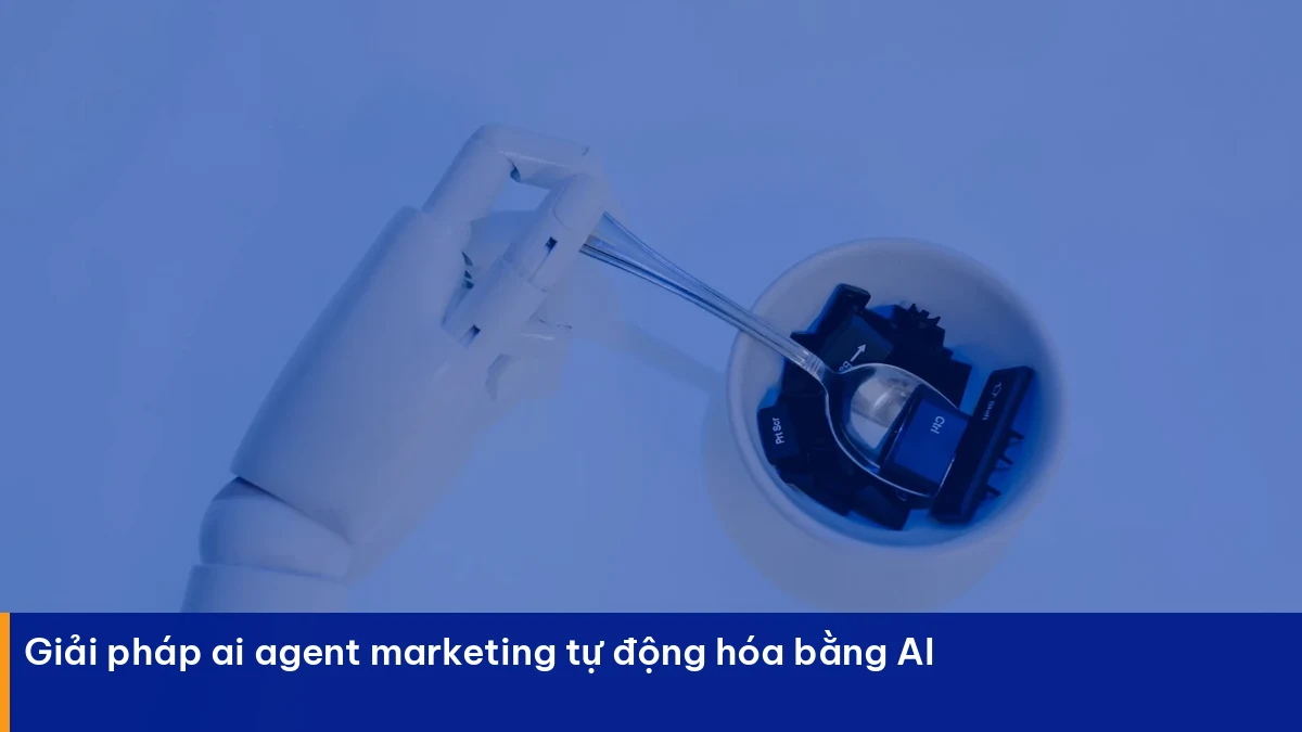 Ai agent marketing – giải pháp thực chiến cho doanh nghiệp Việt
