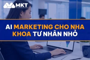 AI Marketing Cho Nha Khoa Tư Nhân Nhỏ: 50 Lịch Hẹn/Tuần Tự Động - MKTSoftware