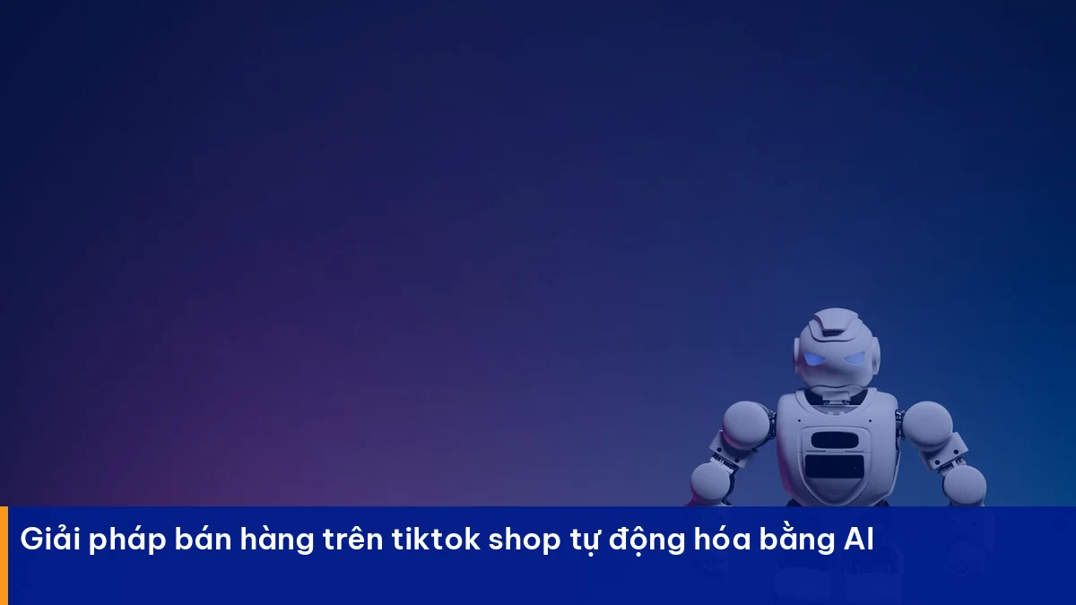 Cách Bán Hàng Trên TikTok Shop Hiệu Quả Cho Người Mới Bán hàng trên tiktok shop – giải pháp thực chiến cho doanh nghiệp Việt