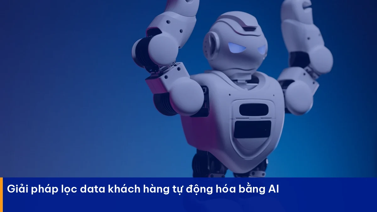 Lọc data khách hàng – giải pháp thực chiến cho doanh nghiệp Việt