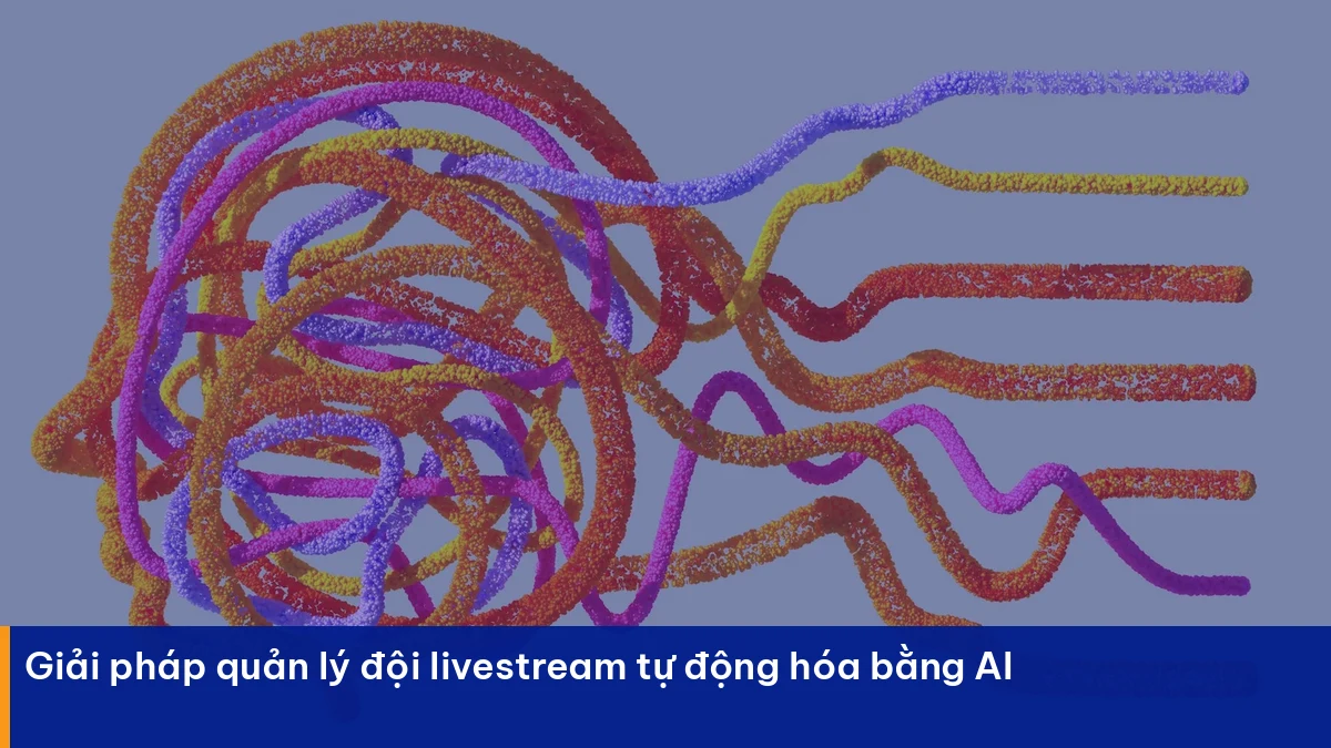 Quản lý đội livestream – giải pháp thực chiến cho doanh nghiệp Việt