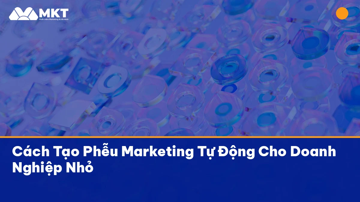 Cách Tạo Phễu Marketing Tự Động Cho Doanh Nghiệp Nhỏ phễu marketing tự động hiệu quả với MKTSoftware
