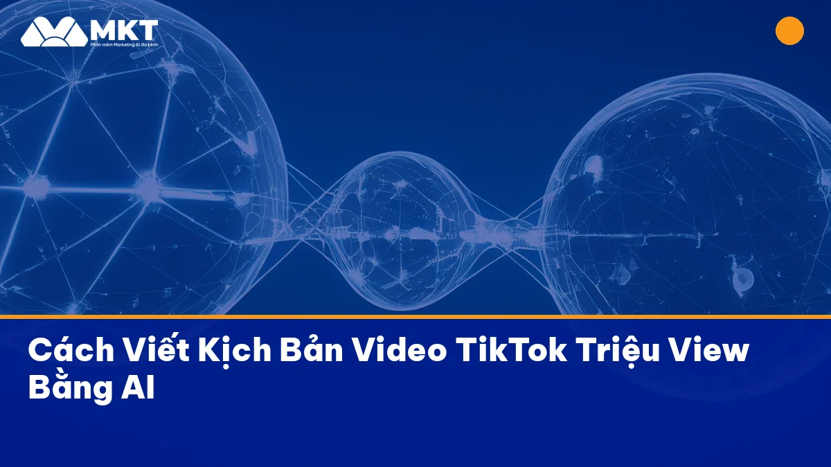 Cách Viết Kịch Bản Video TikTok Triệu View Bằng AI kịch bản video tiktok hiệu quả với MKTSoftware
