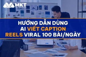 Hướng Dẫn Dùng AI Viết Caption Reels Viral 100 Bài/Ngày - MKTSoftware