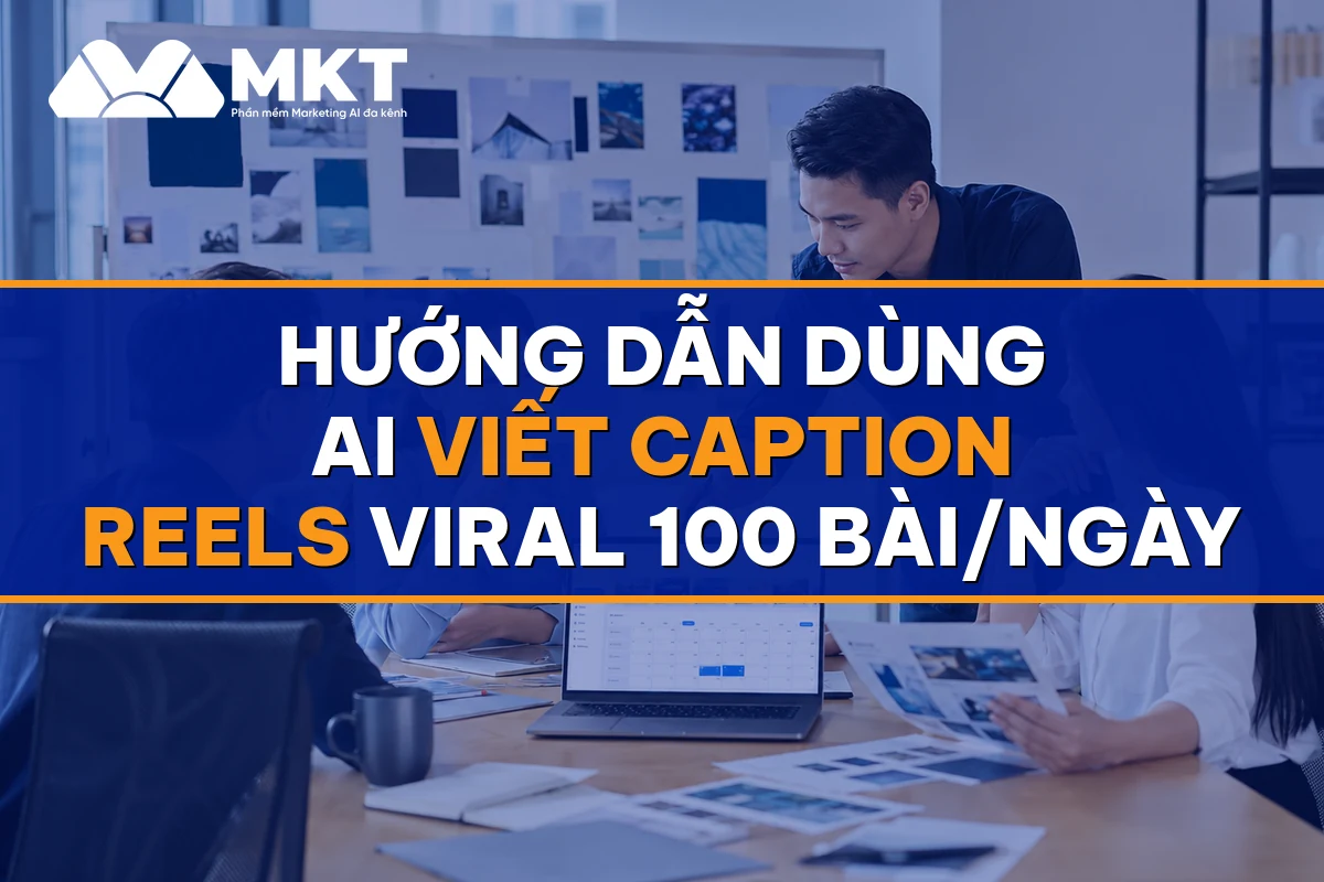 Hướng Dẫn Dùng AI Viết Caption Reels Viral 100 Bài/Ngày - MKTSoftware