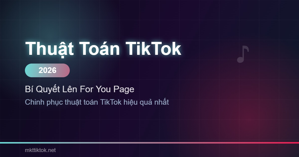 thuật toán TikTok 2026 bí quyết lên For You Page