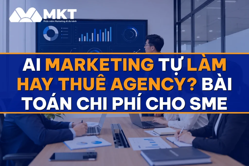 AI Marketing Tự Làm Hay Thuê Agency? Bài Toán Chi Phí Cho SME