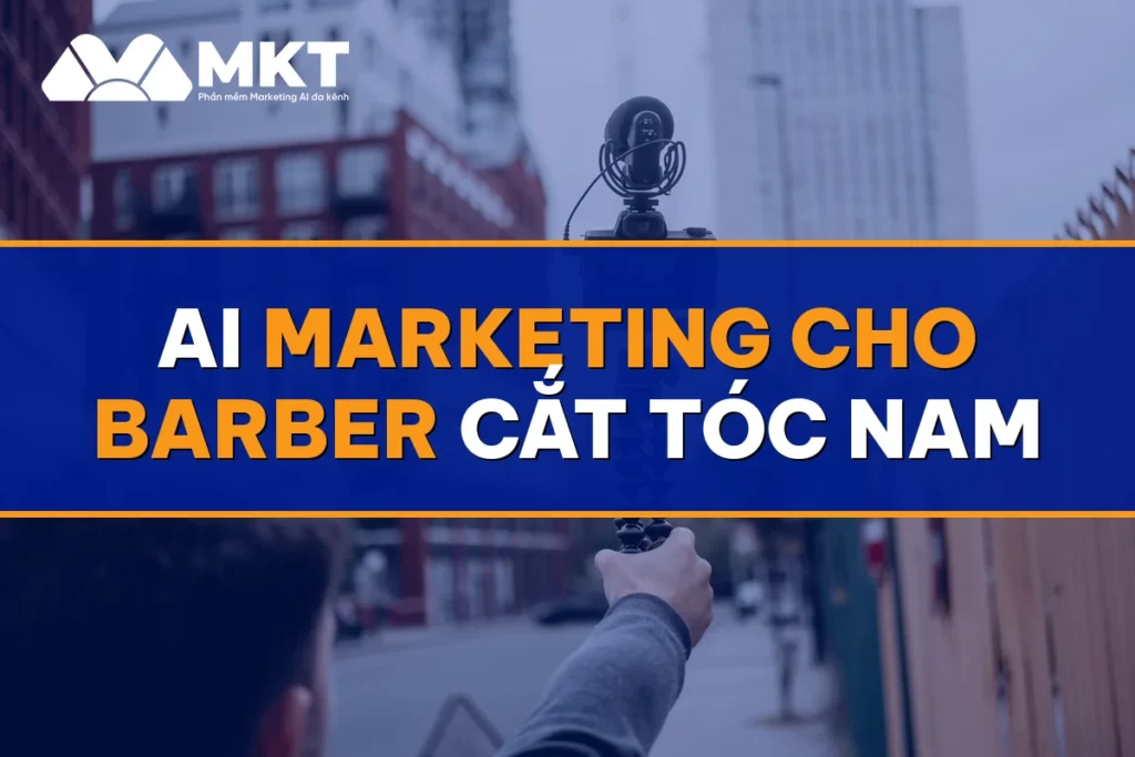AI Marketing Cho Barber Cắt Tóc Nam: Khách Đặt Ghế Kín Lịch