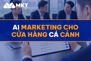AI Marketing Cho Cửa Hàng Cá Cảnh: Khách Chơi Thủy Sinh Mua Đều