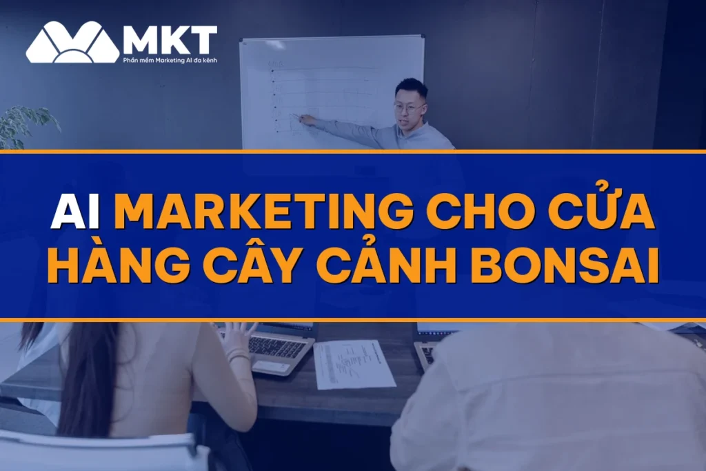 AI Marketing Cho Cửa Hàng Cây Cảnh Bonsai: Đơn Giá Cao Về Đều