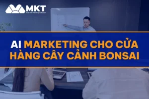 AI Marketing Cho Cửa Hàng Cây Cảnh Bonsai: Đơn Giá Cao Về Đều