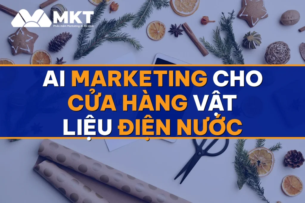 AI Marketing Cho Cửa Hàng Vật Liệu Điện Nước: Thợ Đặt Đều