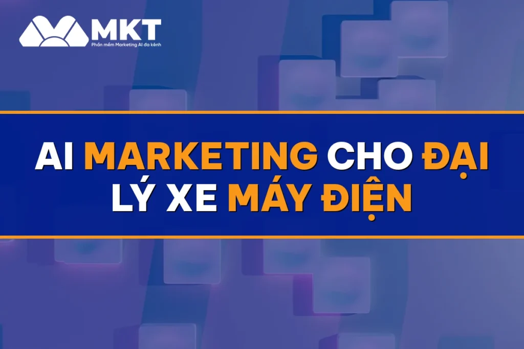 AI Marketing Cho Đại Lý Xe Máy Điện: Khách Chốt Xe Đều Tháng