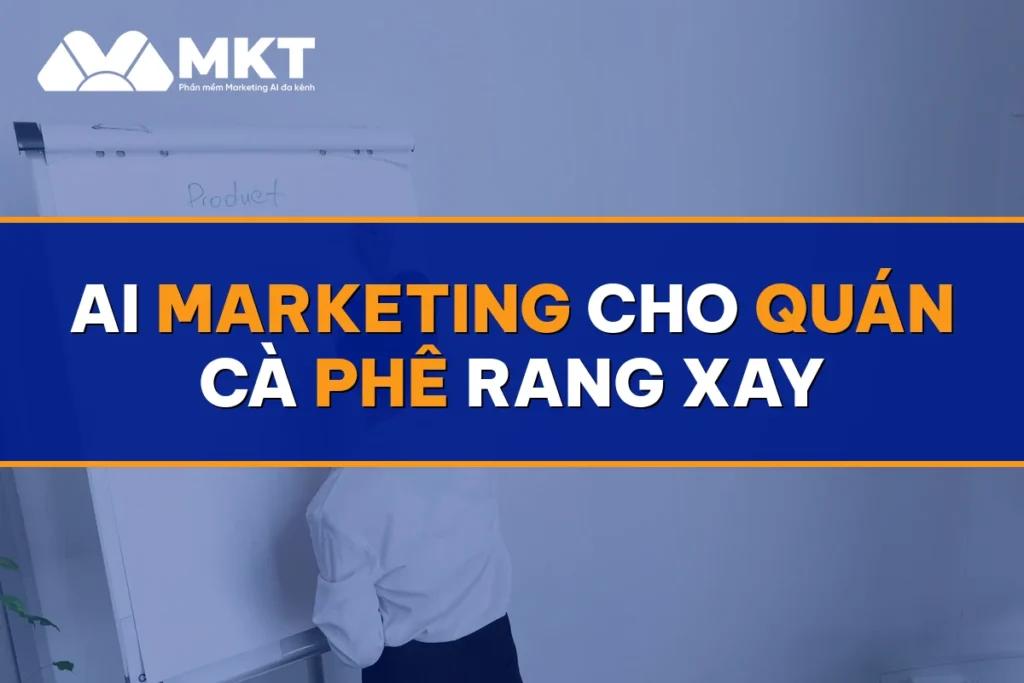 AI Marketing Cho Quán Cà Phê Rang Xay: Khách Ngồi Đều Mỗi Ngày