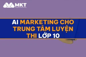 AI Marketing Cho Trung Tâm Luyện Thi Lớp 10: Đủ Lớp Mỗi Mùa Tuyển