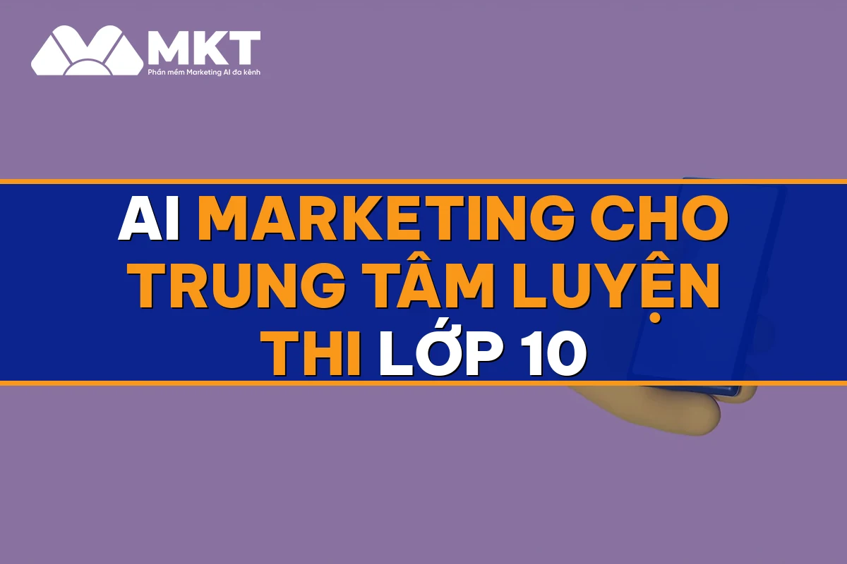 AI Marketing Cho Trung Tâm Luyện Thi Lớp 10: Đủ Lớp Mỗi Mùa Tuyển
