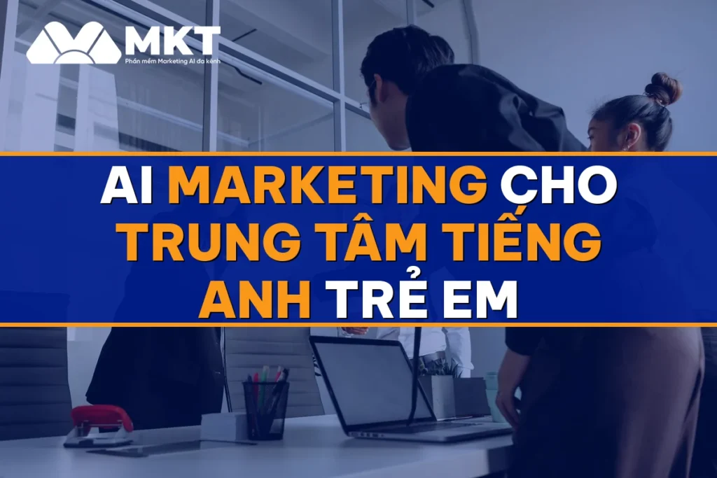 AI Marketing Cho Trung Tâm Tiếng Anh Trẻ Em: Đủ Lớp Mỗi Khóa
